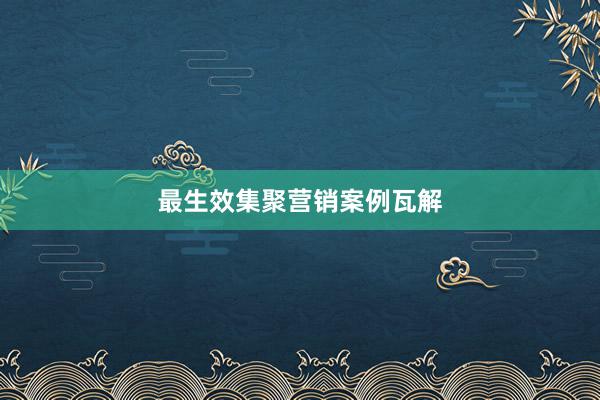 最生效集聚营销案例瓦解