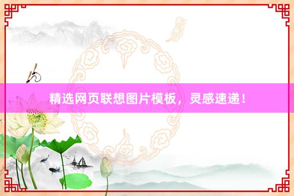 精选网页联想图片模板，灵感速递！