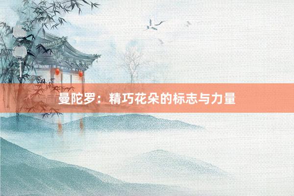 曼陀罗：精巧花朵的标志与力量